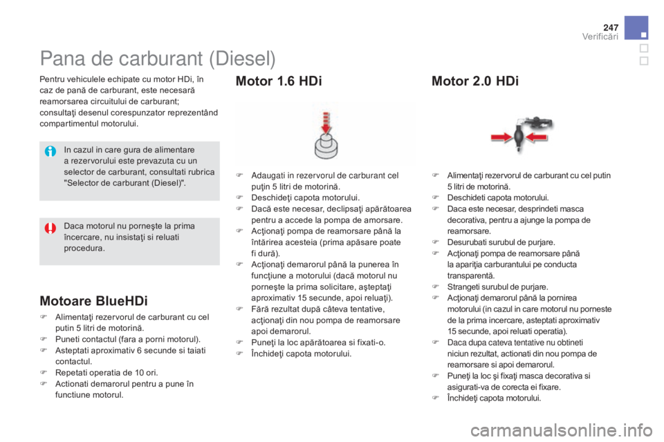 CITROEN DS5 HYBRID 2015 Ghiduri De Utilizare (in Romanian) 247
DS5_ro_Chap09_verifications_ed01-2015
Pentru vehiculele echipate cu motor HDi, în
caz de pană de carburant, este necesară
reamorsarea circuitului de carburant;
consultaţi desenul corespunza CITROEN DS5 HYBRID 2015 Ghiduri De Utilizare (in Romanian) 247
DS5_ro_Chap09_verifications_ed01-2015
Pentru vehiculele echipate cu motor HDi, în
caz de pană de carburant, este necesară
reamorsarea circuitului de carburant;
consultaţi desenul corespunza
