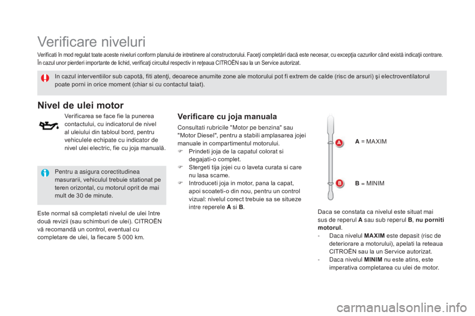 CITROEN DS5 HYBRID 2015 Ghiduri De Utilizare (in Romanian) DS5_ro_Chap09_verifications_ed01-2015
Verificare niveluri
In cazul interventiilor sub capotă, fiti atenţi, deoarece anumite zone ale motorului pot fi extrem de calde (risc de arsuri) şi electrovent CITROEN DS5 HYBRID 2015 Ghiduri De Utilizare (in Romanian) DS5_ro_Chap09_verifications_ed01-2015
Verificare niveluri
In cazul interventiilor sub capotă, fiti atenţi, deoarece anumite zone ale motorului pot fi extrem de calde (risc de arsuri) şi electrovent
