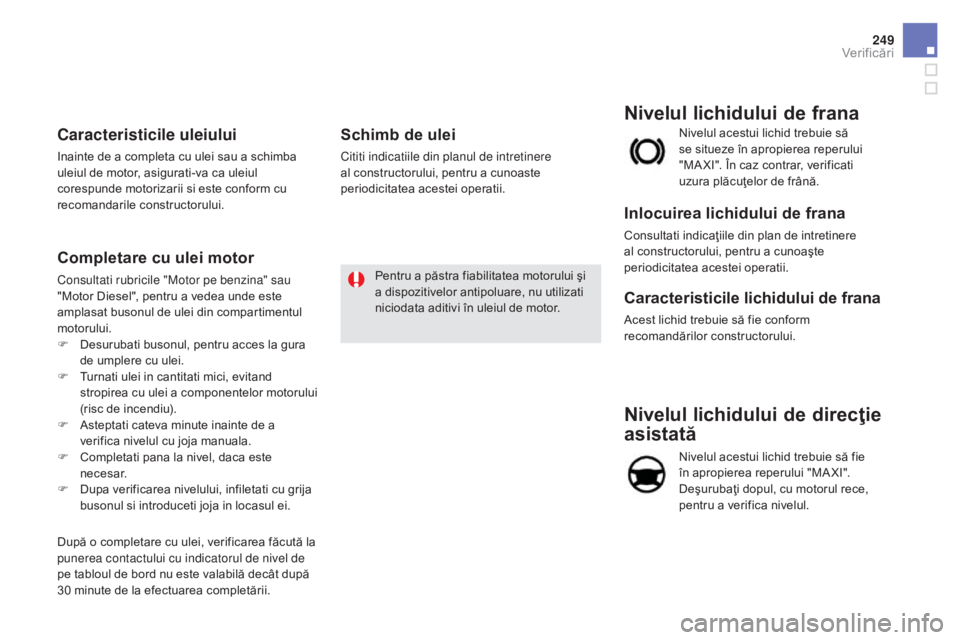 CITROEN DS5 HYBRID 2015 Ghiduri De Utilizare (in Romanian) 249
DS5_ro_Chap09_verifications_ed01-2015
Nivelul lichidului de direcţie
asistată
Nivelul acestui lichid trebuie să fie
în apropierea reperului "MA XI".
Deşurubaţi dopul, cu motorul r CITROEN DS5 HYBRID 2015 Ghiduri De Utilizare (in Romanian) 249
DS5_ro_Chap09_verifications_ed01-2015
Nivelul lichidului de direcţie
asistată
Nivelul acestui lichid trebuie să fie
în apropierea reperului "MA XI".
Deşurubaţi dopul, cu motorul r