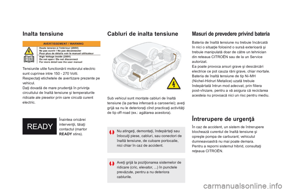 CITROEN DS5 HYBRID 2015 Ghiduri De Utilizare (in Romanian) DS5Hy4_ro_Chap00c_hybride_ed01-2015
Bateria de înaltă tensiune nu trebuie încărcată în nici o situaţie folosind o sursă exterioară şi trebuie manipulată doar de către un tehnician din re CITROEN DS5 HYBRID 2015 Ghiduri De Utilizare (in Romanian) DS5Hy4_ro_Chap00c_hybride_ed01-2015
Bateria de înaltă tensiune nu trebuie încărcată în nici o situaţie folosind o sursă exterioară şi trebuie manipulată doar de către un tehnician din re