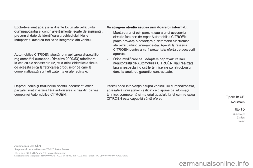 CITROEN DS5 HYBRID 2015 Ghiduri De Utilizare (in Romanian) 4DconceptDiadeisInterak
02-15
DS5Hy4_ro_Chap13_couv-fi n_ed01-2015
Reproducerile şi traducerile acestui document, chiar parţiale, sunt interzise fără autorizarea scrisă din partea companiei A CITROEN DS5 HYBRID 2015 Ghiduri De Utilizare (in Romanian) 4DconceptDiadeisInterak
02-15
DS5Hy4_ro_Chap13_couv-fi n_ed01-2015
Reproducerile şi traducerile acestui document, chiar parţiale, sunt interzise fără autorizarea scrisă din partea companiei A