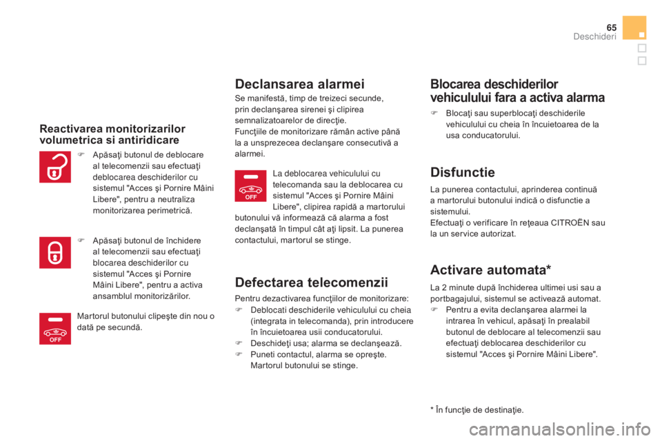 CITROEN DS5 HYBRID 2015  Ghiduri De Utilizare (in Romanian) OFF
OFF
65
DS5_ro_Chap02_ouvertures_ed01-2015
Reactivarea monitorizarilor 
volumetrica si antiridicare
declansarea alarmei
Se manifestă, timp de treizeci secunde, 
prin declanşarea sirenei şi clipi CITROEN DS5 HYBRID 2015  Ghiduri De Utilizare (in Romanian) OFF
OFF
65
DS5_ro_Chap02_ouvertures_ed01-2015
Reactivarea monitorizarilor 
volumetrica si antiridicare
declansarea alarmei
Se manifestă, timp de treizeci secunde, 
prin declanşarea sirenei şi clipi