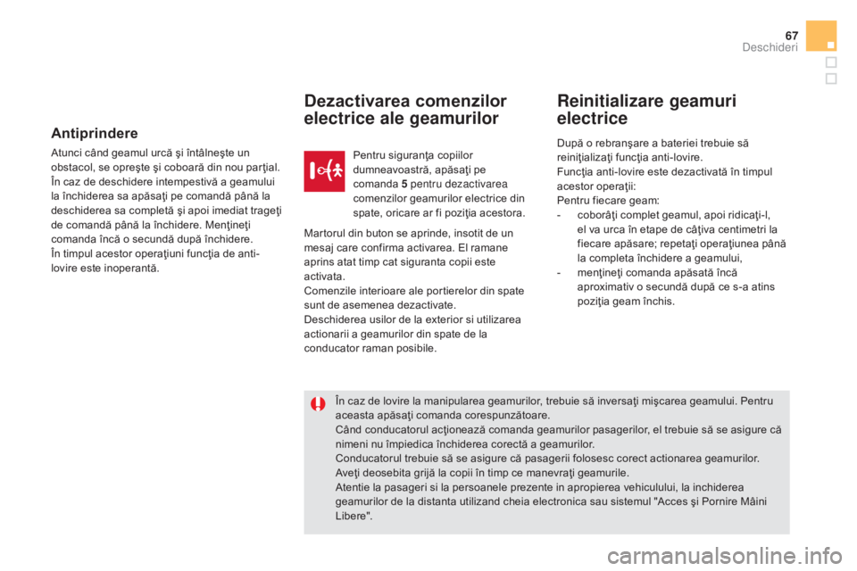 CITROEN DS5 HYBRID 2015  Ghiduri De Utilizare (in Romanian) 67
DS5_ro_Chap02_ouvertures_ed01-2015
Antiprindere
Atunci când geamul urcă şi întâlneşte un 
obstacol, se opreşte şi coboară din nou par ţial.
În caz de deschidere intempestivă a geamului  CITROEN DS5 HYBRID 2015  Ghiduri De Utilizare (in Romanian) 67
DS5_ro_Chap02_ouvertures_ed01-2015
Antiprindere
Atunci când geamul urcă şi întâlneşte un 
obstacol, se opreşte şi coboară din nou par ţial.
În caz de deschidere intempestivă a geamului