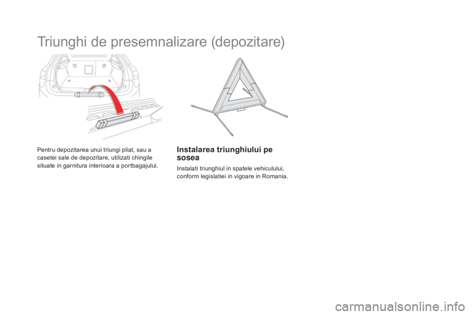 CITROEN DS5 HYBRID 2015  Ghiduri De Utilizare (in Romanian) DS5_ro_Chap03_confort_ed01-2015
Triunghi de presemnalizare (depozitare)
Pentru depozitarea unui triungi pliat, sau a 
casetei sale de depozitare, utilizati chingile 
situate in garnitura interioara a 