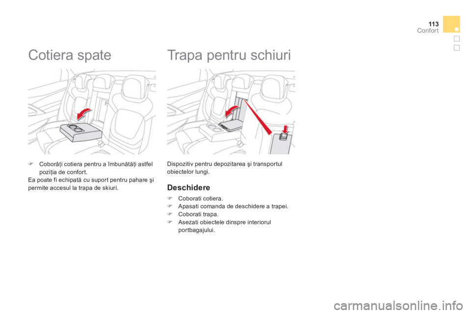 CITROEN DS5 HYBRID 2013  Ghiduri De Utilizare (in Romanian) 113Confort
   
 
 
 
 
 
 
 
Trapa pentru schiuri 
Dispozitiv pentru depozitarea şi transpor tul 
obiectelor lungi. �)Coborâţi cotiera pentru a 