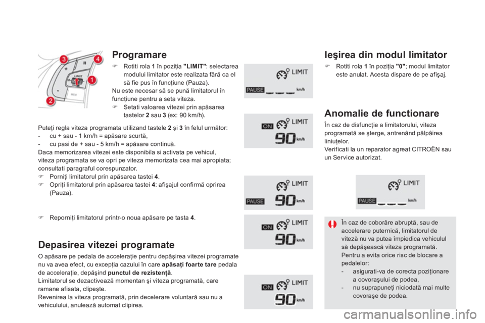 CITROEN DS5 HYBRID 2013  Ghiduri De Utilizare (in Romanian) Programare
�)Rotiti rola 1în poziţia  "LIMIT": selectarea 
modului limitator este realizata fără ca el
să fie pus în funcţiune (Pauza).
Nu este necesar să se pună limitatorul în 
funcţiune 