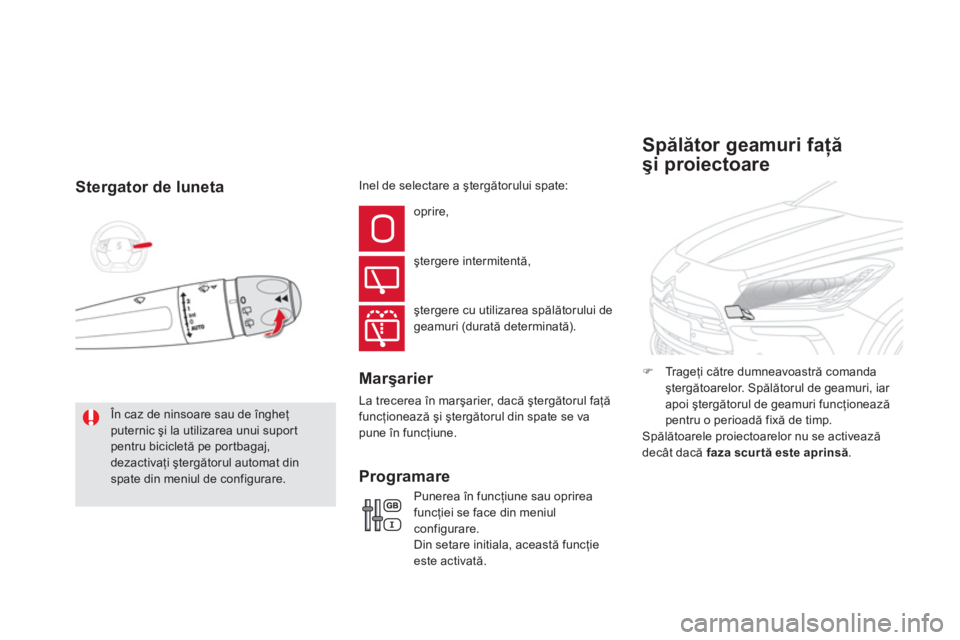 CITROEN DS5 HYBRID 2013  Ghiduri De Utilizare (in Romanian) Stergator de luneta 
 În caz de ninsoare sau de îngheţ puternic şi la utilizarea unui suport pentru bicicletă pe portbagaj, dezactivaţi ştergătorul automat dinspate din meniul de configurare. 