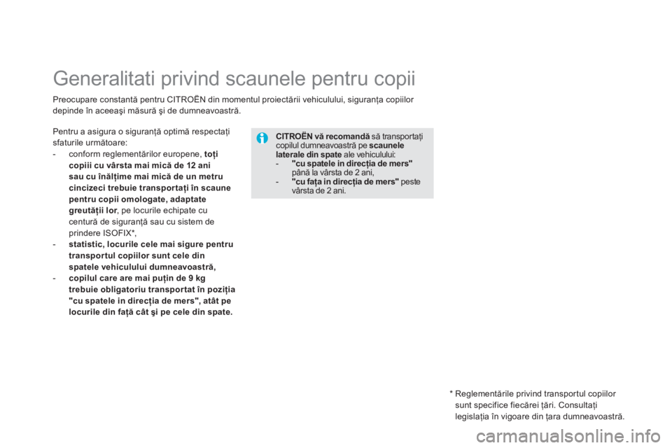 CITROEN DS5 HYBRID 2013 Ghiduri De Utilizare (in Romanian)
Generalitati privind scaunele pentru copii
Pentru a asigura o siguranţă optimă respectaţi sfaturile următoare:
- conform reglementărilor europene, toţi
copiii cu vâr CITROEN DS5 HYBRID 2013 Ghiduri De Utilizare (in Romanian)
Generalitati privind scaunele pentru copii
Pentru a asigura o siguranţă optimă respectaţi sfaturile următoare:
- conform reglementărilor europene, toţi
copiii cu vâr