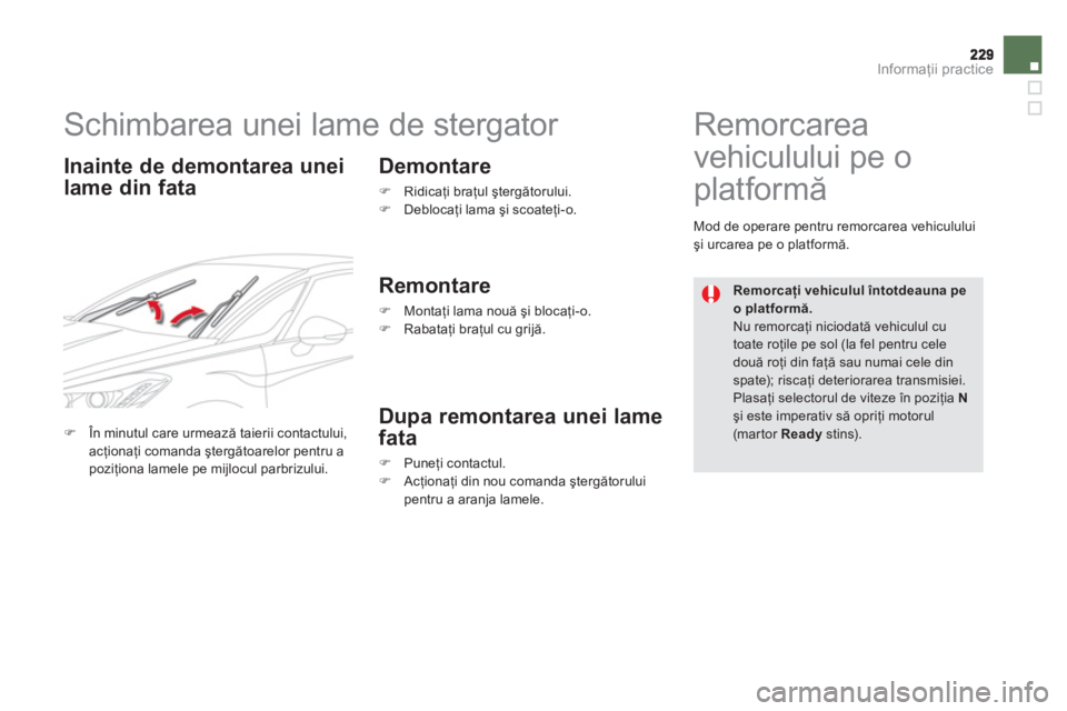 CITROEN DS5 HYBRID 2013  Ghiduri De Utilizare (in Romanian) Informaţii practice
 
 
 
 
 
 
 
 
 
Schimbarea unei lame de stergator 
 
 
Inainte de demontarea unei
lame din fata Demontare�)   Ridicaţi braţul ştergătorului. �) 
 Deblocaţi lama şi scoate