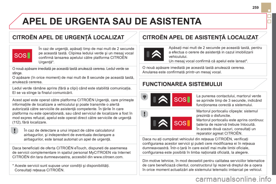 CITROEN DS5 HYBRID 2013 Ghiduri De Utilizare (in Romanian) 259
APEL DE URGENTA SAU DE ASISTENTA
CITROËN APEL DE URGENŢĂ LOCALIZ AT
În caz de urgenţă, apăsaţi timp de mai mult de 2 secundepe această tastă. Clipirea CITROEN DS5 HYBRID 2013 Ghiduri De Utilizare (in Romanian) 259
APEL DE URGENTA SAU DE ASISTENTA
CITROËN APEL DE URGENŢĂ LOCALIZ AT
În caz de urgenţă, apăsaţi timp de mai mult de 2 secundepe această tastă. Clipirea