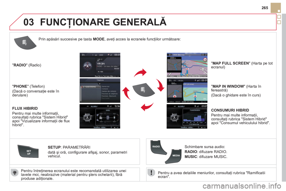 CITROEN DS5 HYBRID 2013  Ghiduri De Utilizare (in Romanian) 03
265
   
Pentru a avea detaliile meniurilor, consulta
ţi rubrica "Ramiﬁ catii ecran".    
Pentru Óntre
ţinerea ecranului este recomandată utilizarea unei 
lavete moi, neabrazive (material pent