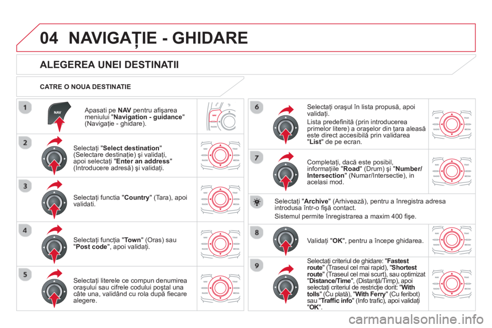 CITROEN DS5 HYBRID 2013  Ghiduri De Utilizare (in Romanian) 04
   
Apasati pe NAV 
 pentru aﬁ şarea 
meniului " Navigation - guidance 
" (Navigaţie - ghidare).      
CATRE O NOUA DESTINATIE  
NAVIGAŢIE - GHIDARE 
 
 
 
 
 
 
 
 
 
 
 
 
ALEGEREA UNEI DEST