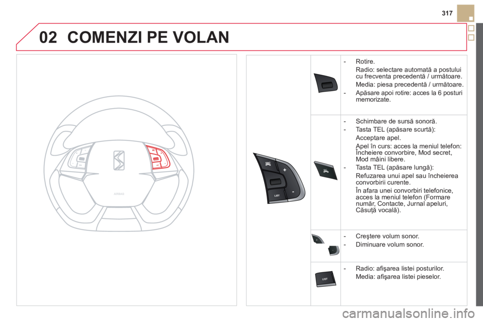 CITROEN DS5 HYBRID 2013  Ghiduri De Utilizare (in Romanian) 02
SRC



+
-
317
COMENZI PE VOLAN 
-  Rotire.
Radio: selectare automată a 
postului cu frecventa precedentă / următoare.
Media: piesa precedentă / următoar