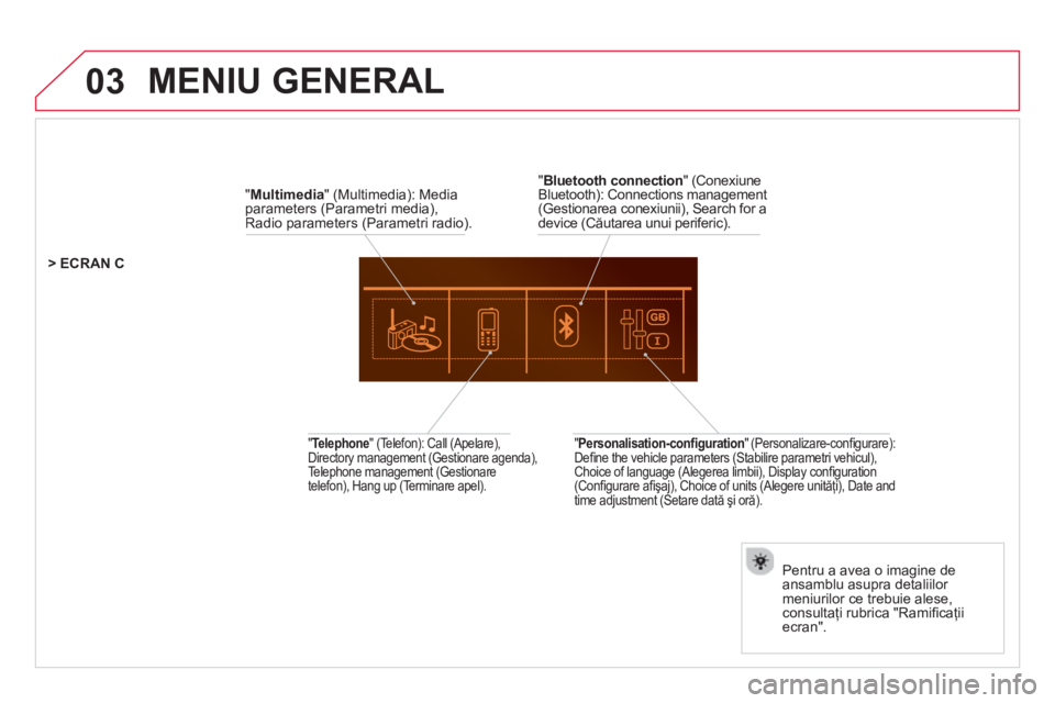CITROEN DS5 HYBRID 2013  Ghiduri De Utilizare (in Romanian) 03
   
" Multimedia 
" (Multimedia): Mediaparameters (Parametri media), Radio parameters (Parametri radio).  
Pentru a avea o imagine de
ansamblu asupra detaliilor 
meniurilor ce trebuie alese, 
consu