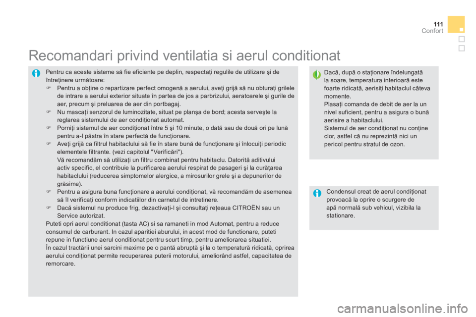 CITROEN DS5 HYBRID 2012  Ghiduri De Utilizare (in Romanian) 111Confort
  Pentru ca aceste sisteme să fie eficiente pe deplin, respectaţi regulile de utilizare şi de întreţinere următoare: �) 
  Pentru a obţine o repar tizare per fect omogenă a aerului,