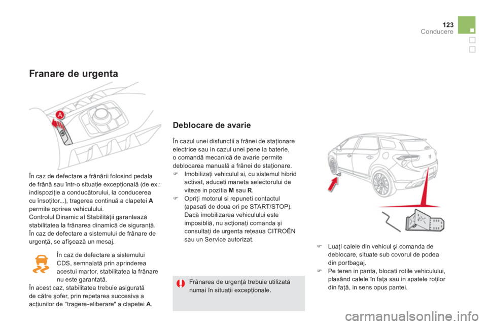 CITROEN DS5 HYBRID 2012  Ghiduri De Utilizare (in Romanian) 123Conducere
   
Franare de urgenta 
 
 În caz de defectare a frânării folosind pedala
de frână sau într-o situaţie excepţională (de ex.: indispoziţie a conducătorului, la conducerea cu în