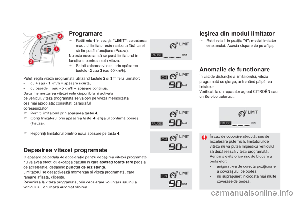 CITROEN DS5 HYBRID 2012  Ghiduri De Utilizare (in Romanian) Programare
�)Rotiti rola 1în poziţia  "LIMIT": selectarea 
modului limitator este realizata fără ca el
să fie pus în funcţiune (Pauza).
Nu este necesar să se pună limitatorul în 
funcţiune 