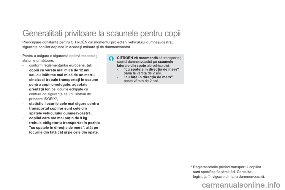 CITROEN DS5 HYBRID 2012 Ghiduri De Utilizare (in Romanian)
Generalitati privitoare la scaunele pentru copii
Pentru a asigura o siguranţă optimă respectaţi sfaturile următoare:
- conform reglementărilor europene, toţi
copiii c CITROEN DS5 HYBRID 2012 Ghiduri De Utilizare (in Romanian)
Generalitati privitoare la scaunele pentru copii
Pentru a asigura o siguranţă optimă respectaţi sfaturile următoare:
- conform reglementărilor europene, toţi
copiii c