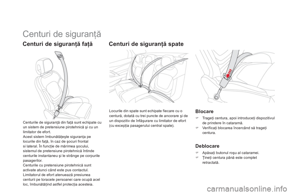 CITROEN DS5 HYBRID 2012  Ghiduri De Utilizare (in Romanian)   Centuri de siguranţă 
Centuri de siguranţă faţă   
 
 
 
 
Centuri de siguranţă spate
 
Locurile din spate sunt echipate fiecare cu ocentură, dotată cu trei puncte de ancorare şi de un di