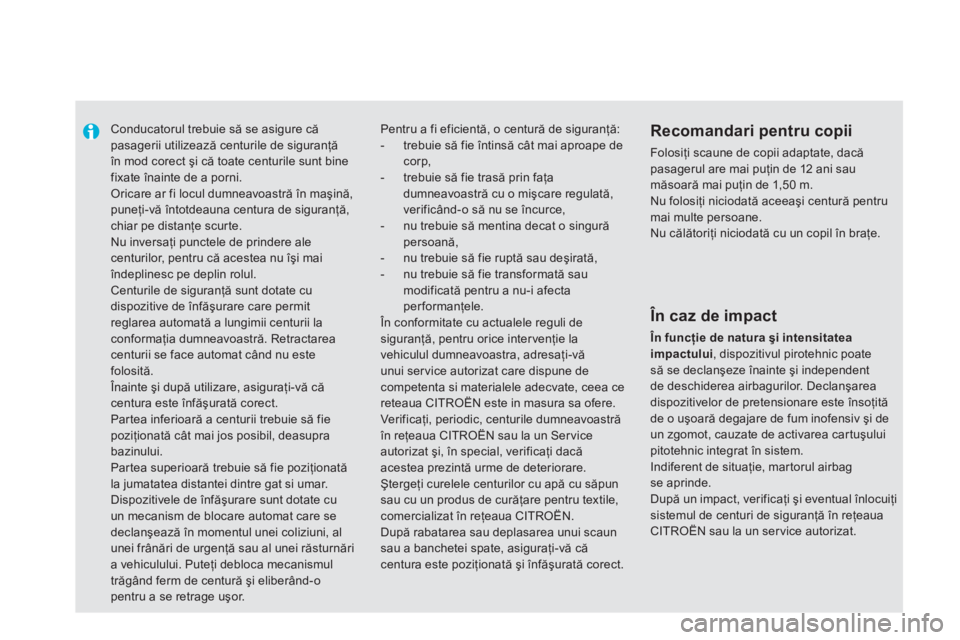 CITROEN DS5 HYBRID 2012  Ghiduri De Utilizare (in Romanian)    
 
 
 
Conducatorul trebuie să se asigure căpasagerii utilizează centurile de siguranţă în mod corect şi că toate centurile sunt bine fixate înainte de a porni. Oricare ar fi locul dumneav
