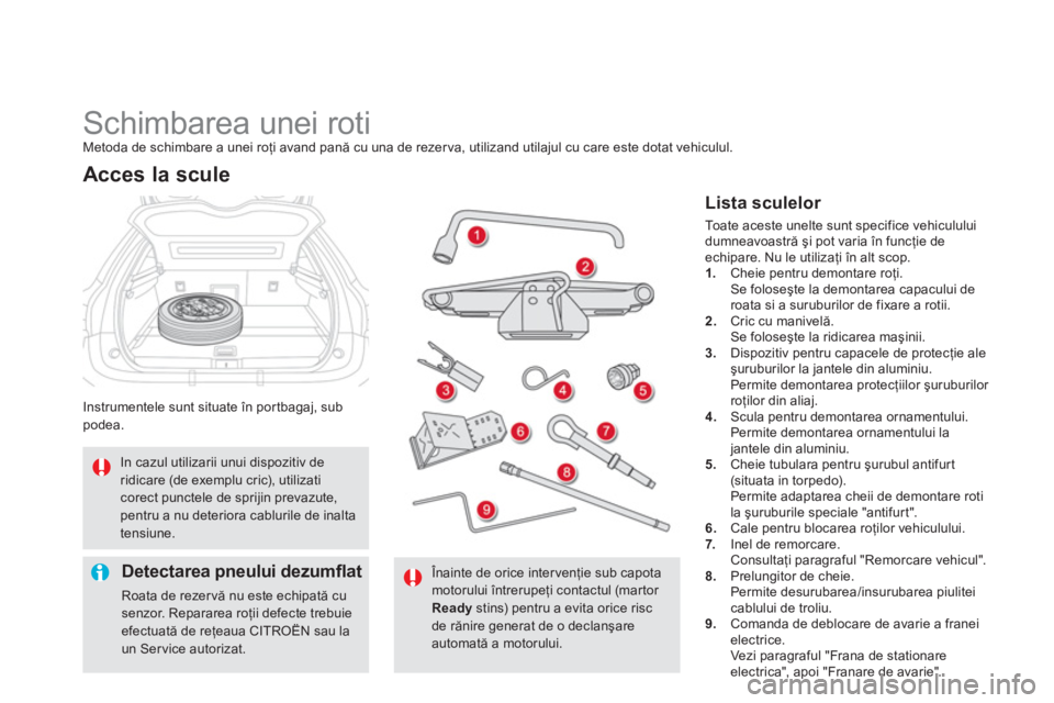 CITROEN DS5 HYBRID 2012  Ghiduri De Utilizare (in Romanian)    
 
 
 
 
 
 
 
 
 
 
 
 
 
Schimbarea unei roti Metoda de schimbare a unei roţi avand pană cu una de rezerva, utilizand utilajul cu care este dotat vehiculul.
Instrumentele sunt situate 
în port