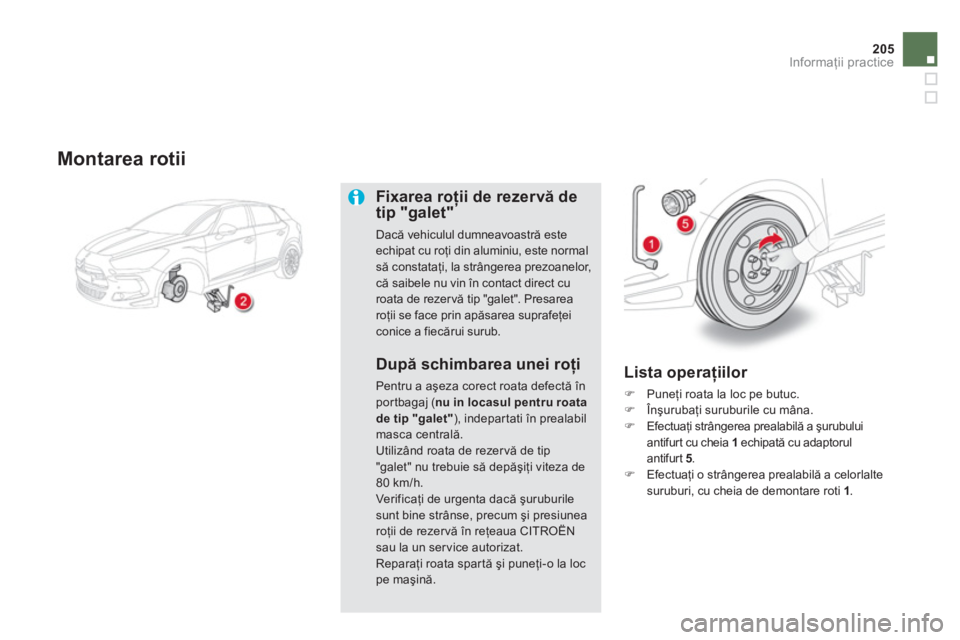 CITROEN DS5 HYBRID 2012  Ghiduri De Utilizare (in Romanian) 205
Informaţii practice
 
 
Montarea rotii
Fixarea roţii de rezervă detip "galet"ţ
Dacă vehiculul dumneavoastră esteechipat cu roţi din aluminiu, este normal să constataţi, la str