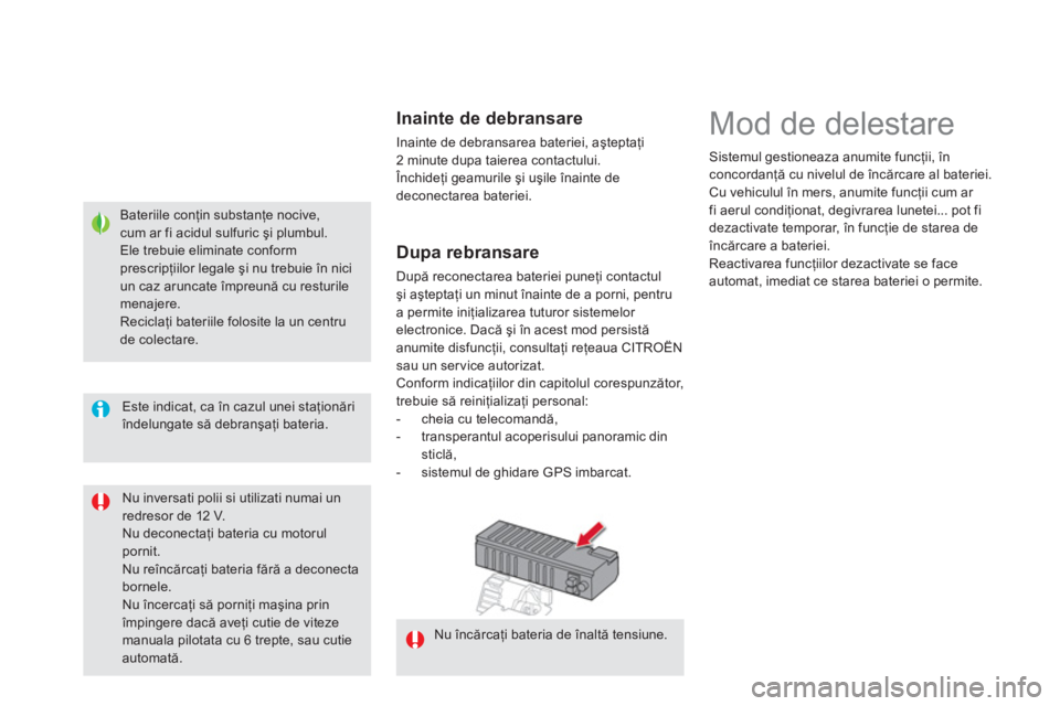 CITROEN DS5 HYBRID 2012  Ghiduri De Utilizare (in Romanian)    
Bateriile conţin substanţe nocive,cum ar fi acidul sulfuric şi plumbul. Ele trebuie eliminate conformprescripţiilor legale şi nu trebuie în niciun caz aruncate împreună cu resturilemenajer