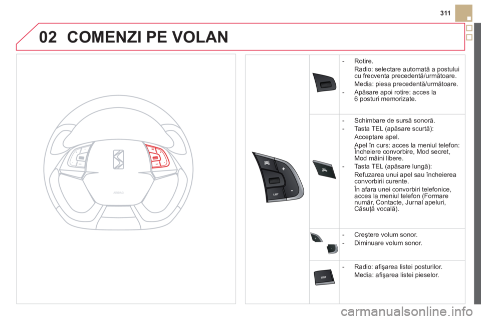 CITROEN DS5 HYBRID 2012  Ghiduri De Utilizare (in Romanian) 02
SRC



+
-
311
COMENZI PE VOLAN 
-  Rotire.
Radio: selectare automată a 
postului cu frecventa precedentă/următoare.
Media: piesa precedentă/următoare.
-
