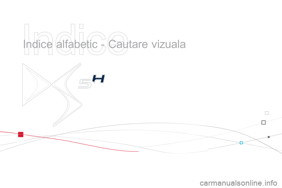 CITROEN DS5 HYBRID 2012 Ghiduri De Utilizare (in Romanian)
Indice
Indice alfabetic - Cautare vizuala CITROEN DS5 HYBRID 2012 Ghiduri De Utilizare (in Romanian)
Indice
Indice alfabetic - Cautare vizuala