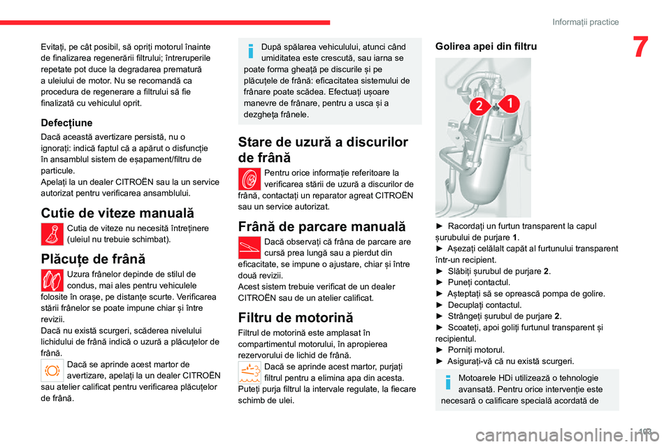 CITROEN JUMPER 2020 Ghiduri De Utilizare (in Romanian) 103
Informații practice
7Evitați, pe cât posibil, să opriți motorul înainte de finalizarea regenerării filtrului; întreruperile repetate pot duce la degradarea prematură a uleiului de motor. CITROEN JUMPER 2020 Ghiduri De Utilizare (in Romanian) 103
Informații practice
7Evitați, pe cât posibil, să opriți motorul înainte de finalizarea regenerării filtrului; întreruperile repetate pot duce la degradarea prematură a uleiului de motor.