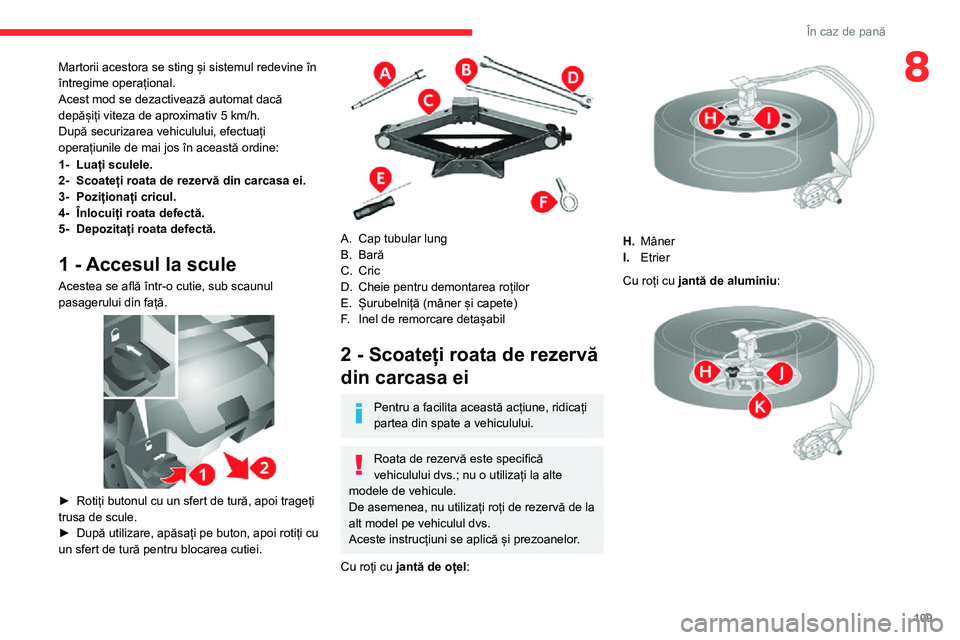 CITROEN JUMPER 2020 Ghiduri De Utilizare (in Romanian) 109
În caz de pană
8Martorii acestora se sting și sistemul redevine în întregime operațional.Acest mod se dezactivează automat dacă depășiți viteza de aproximativ 5 km/h.După securizarea v CITROEN JUMPER 2020 Ghiduri De Utilizare (in Romanian) 109
În caz de pană
8Martorii acestora se sting și sistemul redevine în întregime operațional.Acest mod se dezactivează automat dacă depășiți viteza de aproximativ 5 km/h.După securizarea v