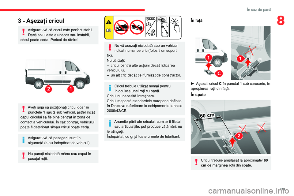CITROEN JUMPER 2020 Ghiduri De Utilizare (in Romanian) 111
În caz de pană
83 - Așezați cricul
Asigurați-vă că cricul este perfect stabil.Dacă solul este alunecos sau instabil, cricul poate ceda. Pericol de rănire!
Aveți grijă să poziționa CITROEN JUMPER 2020 Ghiduri De Utilizare (in Romanian) 111
În caz de pană
83 - Așezați cricul
Asigurați-vă că cricul este perfect stabil.Dacă solul este alunecos sau instabil, cricul poate ceda. Pericol de rănire!
Aveți grijă să poziționa
