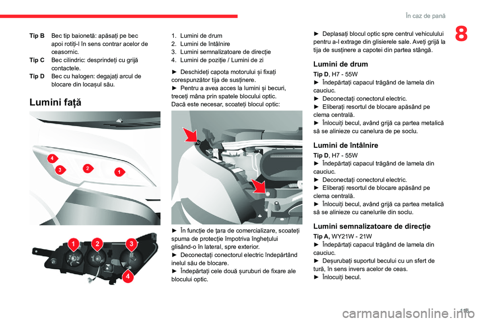 CITROEN JUMPER 2020 Ghiduri De Utilizare (in Romanian) 11 5
În caz de pană
8Tip BBec tip baionetă: apăsați pe bec apoi rotiți-l în sens contrar acelor de ceasornic.
Tip CBec cilindric: desprindeți cu grijă contactele.
Tip DBec cu halogen: degaja CITROEN JUMPER 2020 Ghiduri De Utilizare (in Romanian) 11 5
În caz de pană
8Tip BBec tip baionetă: apăsați pe bec apoi rotiți-l în sens contrar acelor de ceasornic.
Tip CBec cilindric: desprindeți cu grijă contactele.
Tip DBec cu halogen: degaja