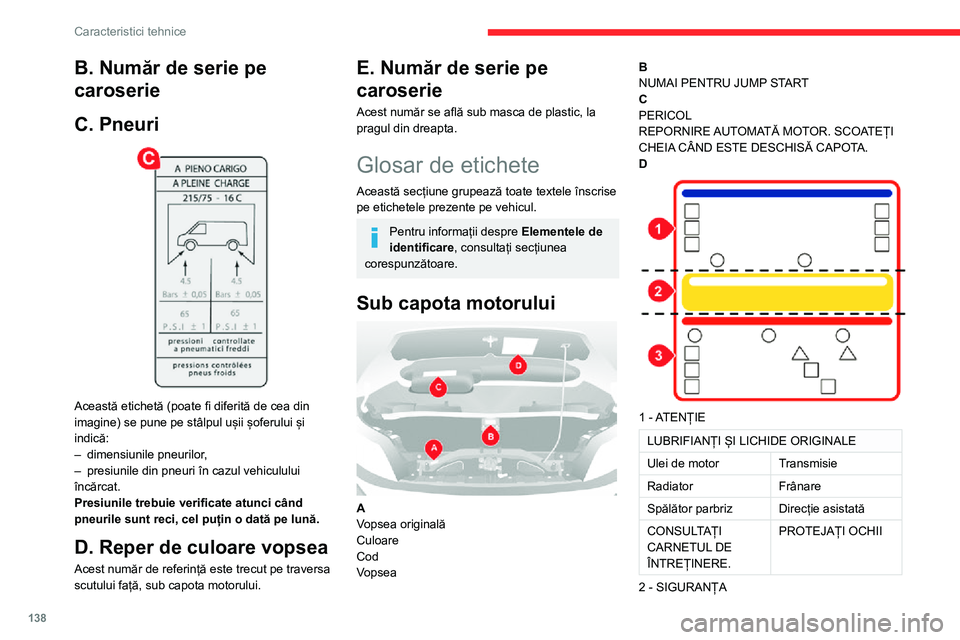 CITROEN JUMPER 2020 Ghiduri De Utilizare (in Romanian) 138
Caracteristici tehnice
B. Număr de serie pe
caroserie
C. Pneuri
Această etichetă (poate fi diferită de cea din imagine) se pune pe stâlpul ușii șoferului și indică:– dimensiunile pn CITROEN JUMPER 2020 Ghiduri De Utilizare (in Romanian) 138
Caracteristici tehnice
B. Număr de serie pe
caroserie
C. Pneuri
Această etichetă (poate fi diferită de cea din imagine) se pune pe stâlpul ușii șoferului și indică:– dimensiunile pn