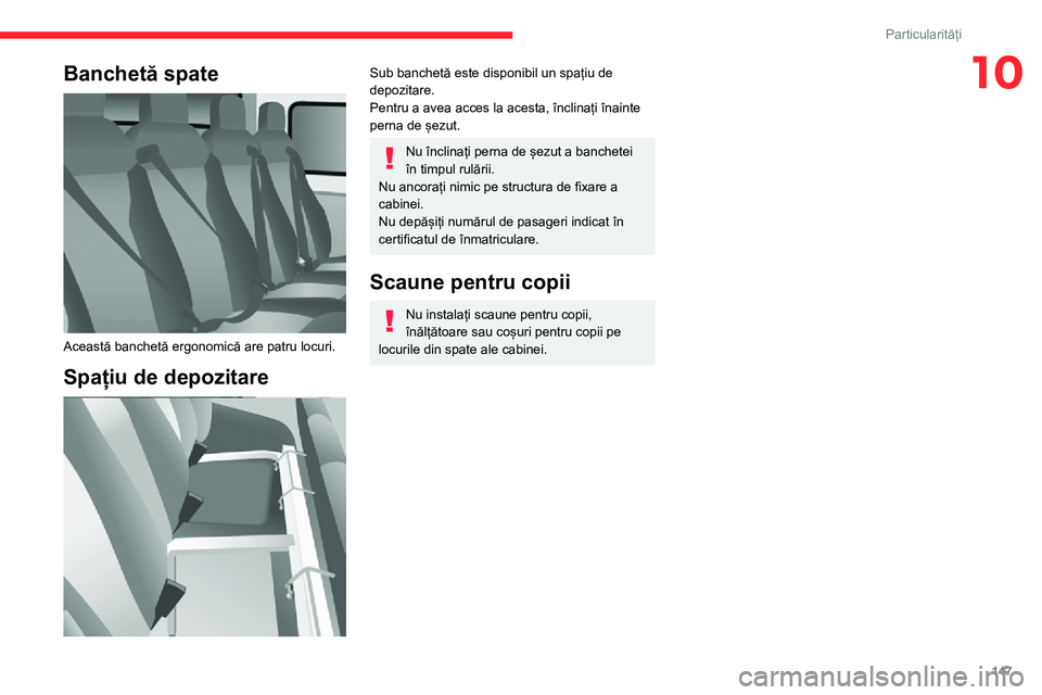CITROEN JUMPER 2020  Ghiduri De Utilizare (in Romanian) 147
Particularități
10Banchetă spate 
 
Această banchetă ergonomică are patru locuri.
Spațiu de depozitare 
 
Sub banchetă este disponibil un spațiu de depozitare.Pentru a avea acces la acest