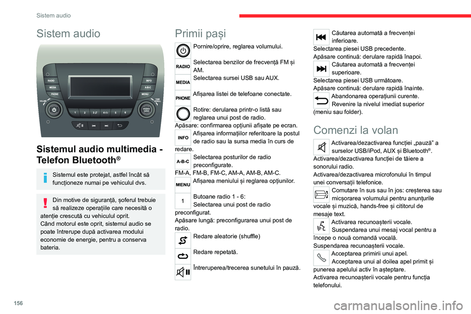 CITROEN JUMPER 2020  Ghiduri De Utilizare (in Romanian) 156
Sistem audio
Sistem audio 
 
Sistemul audio multimedia - 
Telefon Bluetooth®
Sistemul este protejat, astfel încât să funcționeze numai pe vehiculul dvs.
Din motive de siguranță, șoferul tr