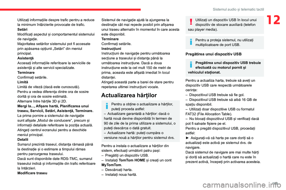 CITROEN JUMPER 2020  Ghiduri De Utilizare (in Romanian) 169
Sistemul audio și telematic tactil
12Utilizați informațiile despre trafic pentru a reduce la minimum întârzierile provocate de trafic.SetăriModificați aspectul și comportamentul sistemului