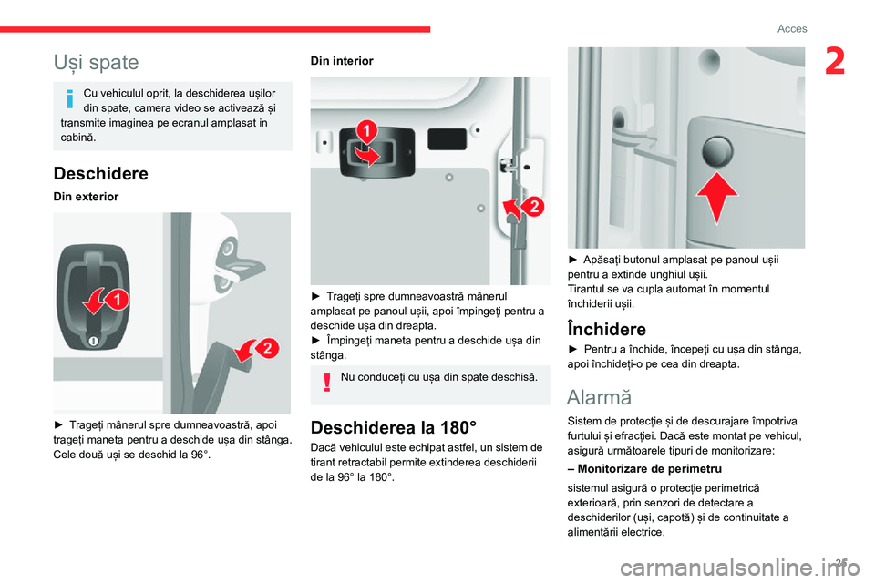 CITROEN JUMPER 2020  Ghiduri De Utilizare (in Romanian) 25
Acces
2Uși spate
Cu vehiculul oprit, la deschiderea ușilor din spate, camera video se activează și transmite imaginea pe ecranul amplasat in cabină.
Deschidere
Din exterior 
 
► Trageți mâ