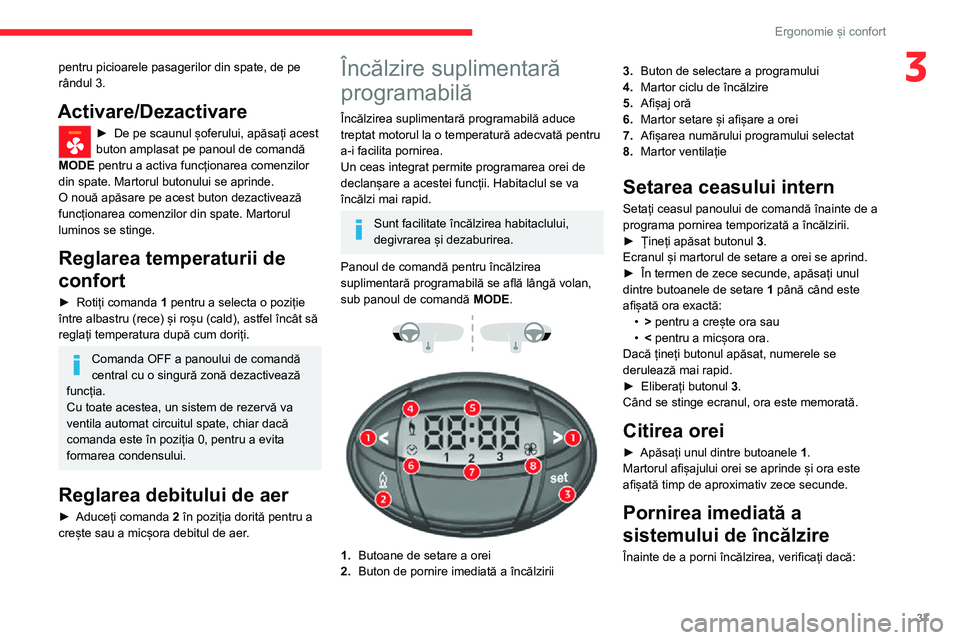 CITROEN JUMPER 2020  Ghiduri De Utilizare (in Romanian) 37
Ergonomie și confort
3pentru picioarele pasagerilor din spate, de pe rândul 3.
Activare/Dezactivare
► De pe scaunul șoferului, apăsați acest buton amplasat pe panoul de comandă MODE pentru 