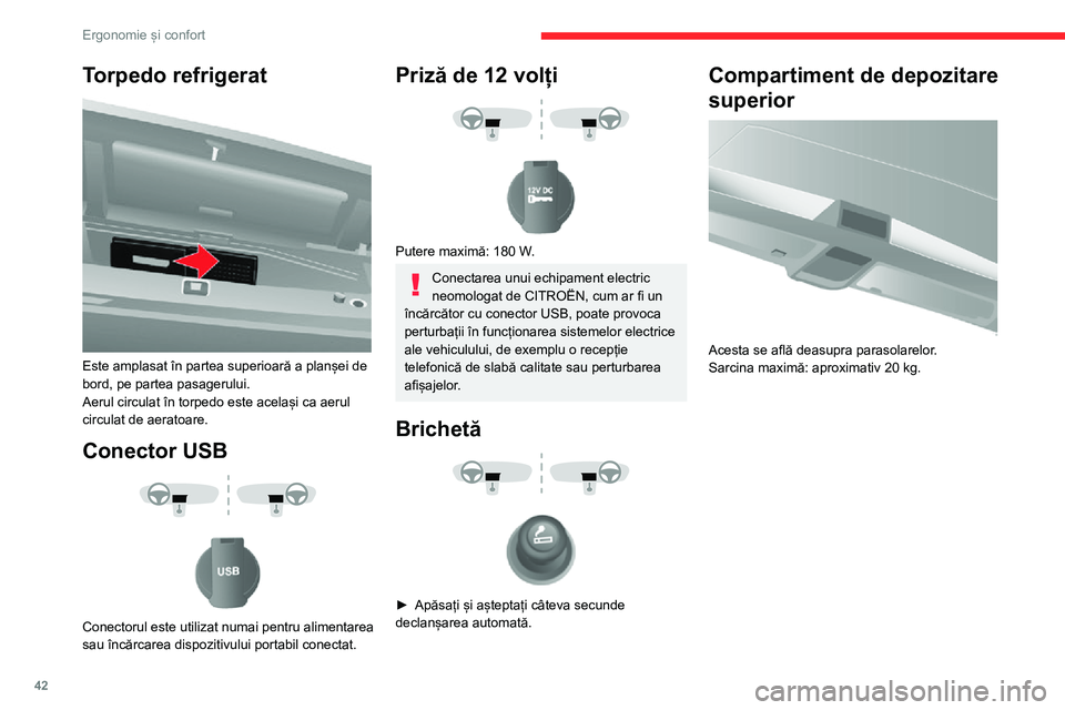 CITROEN JUMPER 2020  Ghiduri De Utilizare (in Romanian) 42
Ergonomie și confort
Torpedo refrigerat 
 
Este amplasat în partea superioară a planșei de bord, pe partea pasagerului.Aerul circulat în torpedo este același ca aerul circulat de aeratoare.
C