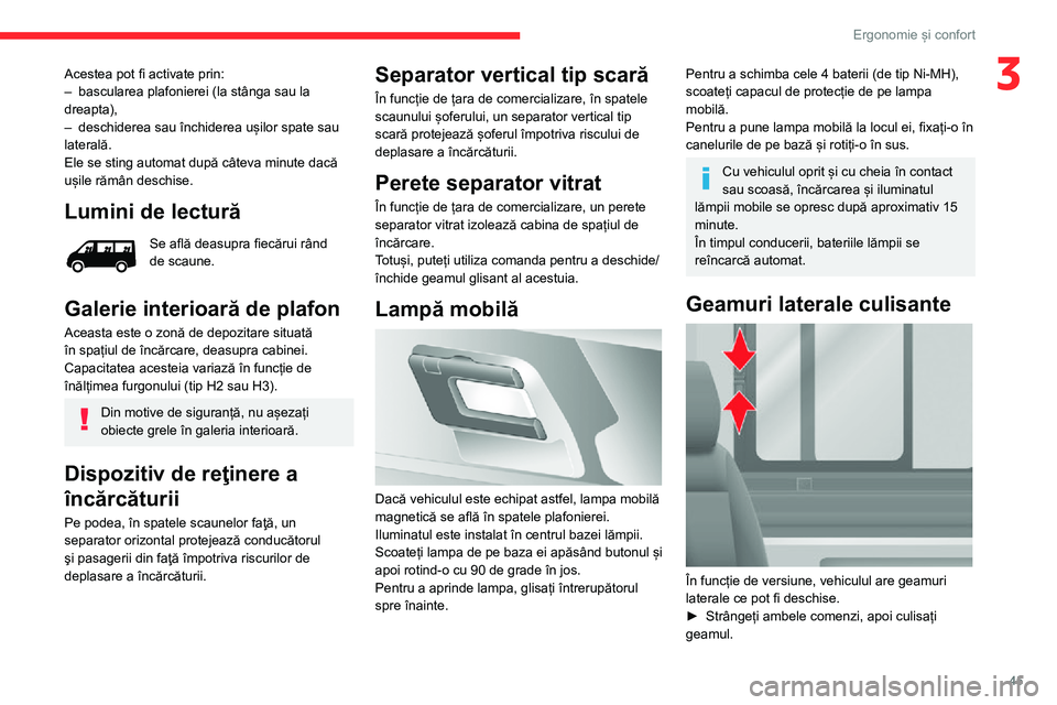 CITROEN JUMPER 2020 Ghiduri De Utilizare (in Romanian) 45
Ergonomie și confort
3Acestea pot fi activate prin:– bascularea plafonierei (la stânga sau la dreapta),– deschiderea sau închiderea ușilor spate sau laterală.Ele se sting automat după câ CITROEN JUMPER 2020 Ghiduri De Utilizare (in Romanian) 45
Ergonomie și confort
3Acestea pot fi activate prin:– bascularea plafonierei (la stânga sau la dreapta),– deschiderea sau închiderea ușilor spate sau laterală.Ele se sting automat după câ