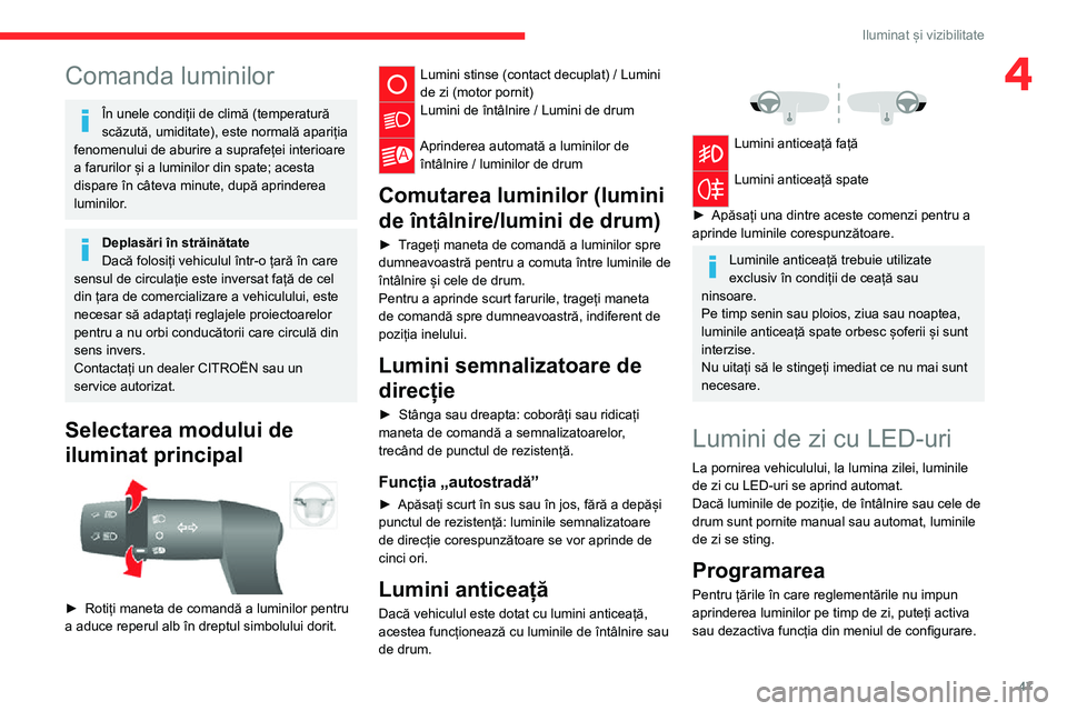 CITROEN JUMPER 2020 Ghiduri De Utilizare (in Romanian) 47
Iluminat și vizibilitate
4Comanda luminilor
În unele condiții de climă (temperatură scăzută, umiditate), este normală apariția fenomenului de aburire a suprafeței interioare a farurilor CITROEN JUMPER 2020 Ghiduri De Utilizare (in Romanian) 47
Iluminat și vizibilitate
4Comanda luminilor
În unele condiții de climă (temperatură scăzută, umiditate), este normală apariția fenomenului de aburire a suprafeței interioare a farurilor