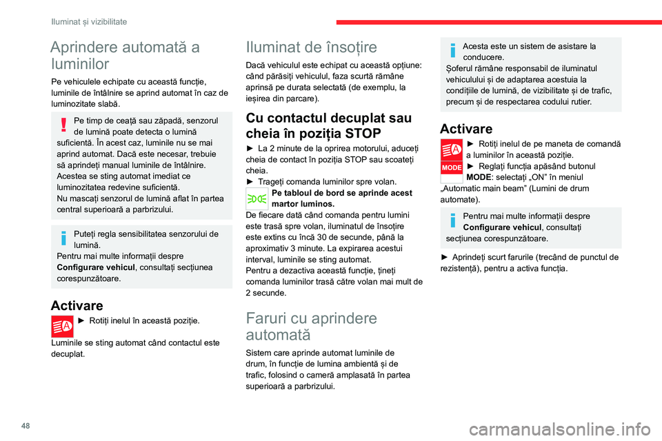 CITROEN JUMPER 2020 Ghiduri De Utilizare (in Romanian) 48
Iluminat și vizibilitate
Funcționare
După ce a fost activată funcția, sistemul va acționa în modul următor:Dacă luminozitatea este suficientă și/sau condițiile de circulație nu perm CITROEN JUMPER 2020 Ghiduri De Utilizare (in Romanian) 48
Iluminat și vizibilitate
Funcționare
După ce a fost activată funcția, sistemul va acționa în modul următor:Dacă luminozitatea este suficientă și/sau condițiile de circulație nu perm