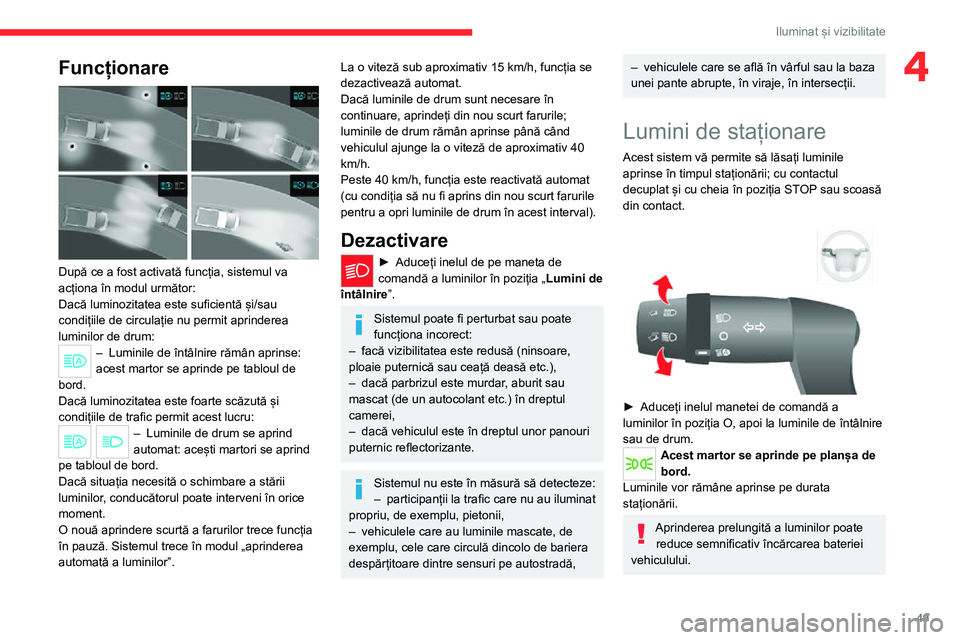 CITROEN JUMPER 2020 Ghiduri De Utilizare (in Romanian) 49
Iluminat și vizibilitate
4Funcționare
După ce a fost activată funcția, sistemul va acționa în modul următor:Dacă luminozitatea este suficientă și/sau condițiile de circulație nu per CITROEN JUMPER 2020 Ghiduri De Utilizare (in Romanian) 49
Iluminat și vizibilitate
4Funcționare
După ce a fost activată funcția, sistemul va acționa în modul următor:Dacă luminozitatea este suficientă și/sau condițiile de circulație nu per