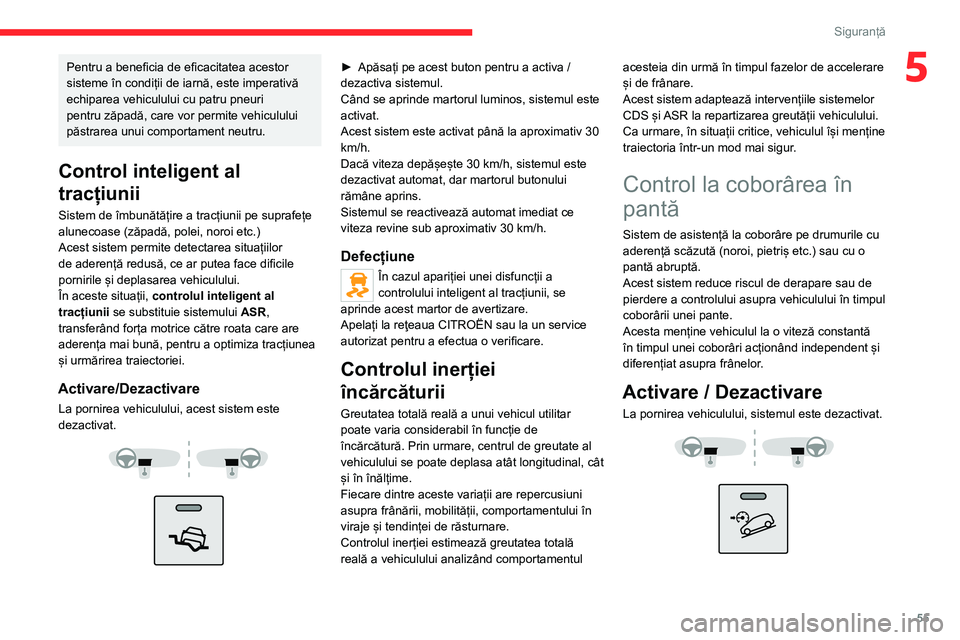 CITROEN JUMPER 2020 Ghiduri De Utilizare (in Romanian) 55
Siguranță
5Pentru a beneficia de eficacitatea acestor sisteme în condiții de iarnă, este imperativă echiparea vehiculului cu patru pneuri pentru zăpadă, care vor permite vehiculului păstra CITROEN JUMPER 2020 Ghiduri De Utilizare (in Romanian) 55
Siguranță
5Pentru a beneficia de eficacitatea acestor sisteme în condiții de iarnă, este imperativă echiparea vehiculului cu patru pneuri pentru zăpadă, care vor permite vehiculului păstra
