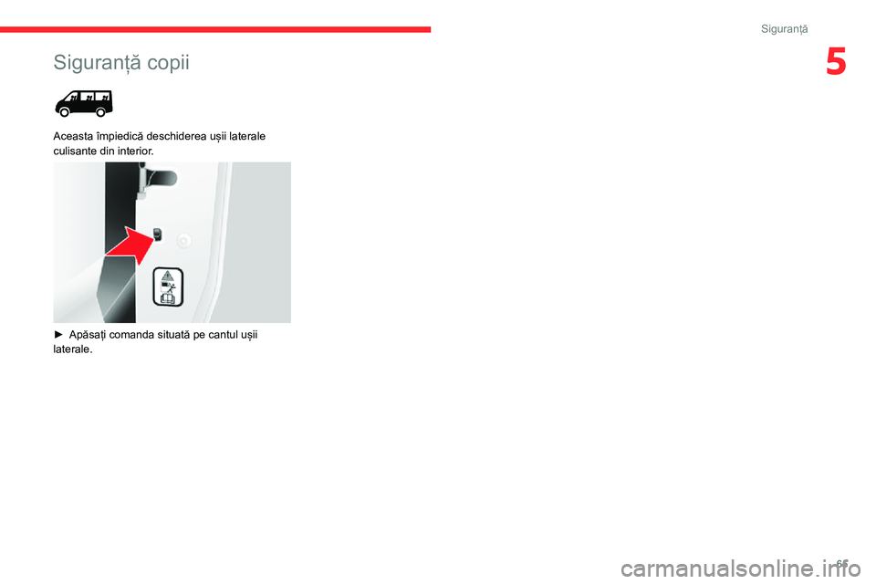 CITROEN JUMPER 2020 Ghiduri De Utilizare (in Romanian) 65
Siguranță
5Siguranță copii
Aceasta împiedică deschiderea ușii laterale culisante din interior.
► Apăsați comanda situată pe cantul ușii laterale. CITROEN JUMPER 2020 Ghiduri De Utilizare (in Romanian) 65
Siguranță
5Siguranță copii
Aceasta împiedică deschiderea ușii laterale culisante din interior.
► Apăsați comanda situată pe cantul ușii laterale.