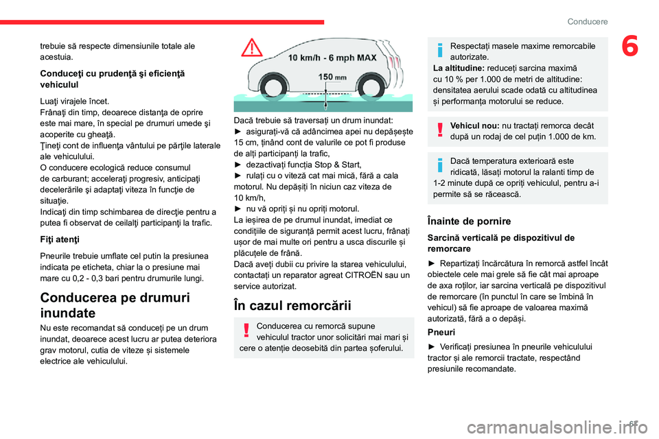 CITROEN JUMPER 2020 Ghiduri De Utilizare (in Romanian) 67
Conducere
6trebuie să respecte dimensiunile totale ale acestuia.
Conduceţi cu prudenţă şi eficienţă vehiculul
Luaţi virajele încet. Frânaţi din timp, deoarece distanţa de oprire este ma CITROEN JUMPER 2020 Ghiduri De Utilizare (in Romanian) 67
Conducere
6trebuie să respecte dimensiunile totale ale acestuia.
Conduceţi cu prudenţă şi eficienţă vehiculul
Luaţi virajele încet. Frânaţi din timp, deoarece distanţa de oprire este ma