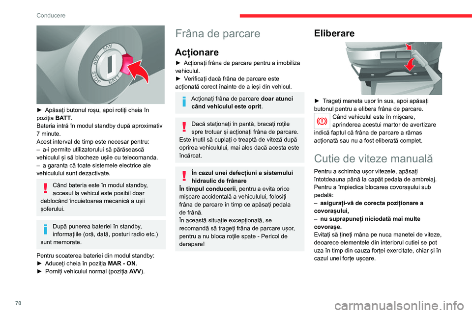 CITROEN JUMPER 2020 Ghiduri De Utilizare (in Romanian) 70
Conducere
► Apăsați butonul roșu, apoi rotiți cheia în poziția BATT.Bateria intră în modul standby după aproximativ 7 minute.Acest interval de timp este necesar pentru:– a-i permite CITROEN JUMPER 2020 Ghiduri De Utilizare (in Romanian) 70
Conducere
► Apăsați butonul roșu, apoi rotiți cheia în poziția BATT.Bateria intră în modul standby după aproximativ 7 minute.Acest interval de timp este necesar pentru:– a-i permite
