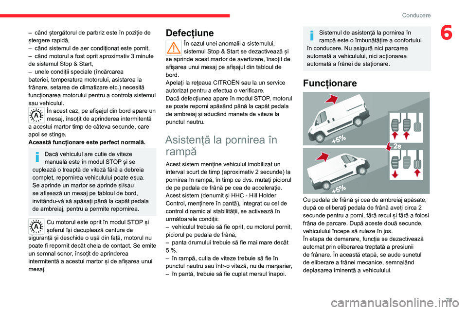CITROEN JUMPER 2020 Ghiduri De Utilizare (in Romanian) 73
Conducere
6– când ștergătorul de parbriz este în poziție de ștergere rapidă,– când sistemul de aer condiționat este pornit,– când motorul a fost oprit aproximativ 3 minute de sistem CITROEN JUMPER 2020 Ghiduri De Utilizare (in Romanian) 73
Conducere
6– când ștergătorul de parbriz este în poziție de ștergere rapidă,– când sistemul de aer condiționat este pornit,– când motorul a fost oprit aproximativ 3 minute de sistem