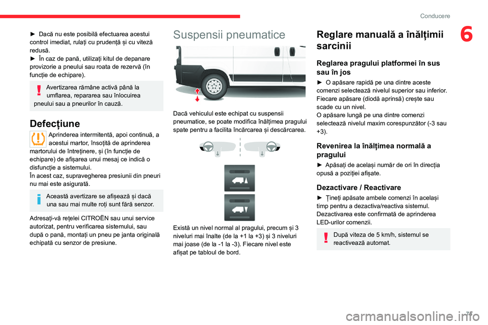 CITROEN JUMPER 2020 Ghiduri De Utilizare (in Romanian) 75
Conducere
6► Dacă nu este posibilă efectuarea acestui control imediat, rulați cu prudență și cu viteză redusă.► În caz de pană, utilizați kitul de depanare provizorie a pneului sau r CITROEN JUMPER 2020 Ghiduri De Utilizare (in Romanian) 75
Conducere
6► Dacă nu este posibilă efectuarea acestui control imediat, rulați cu prudență și cu viteză redusă.► În caz de pană, utilizați kitul de depanare provizorie a pneului sau r